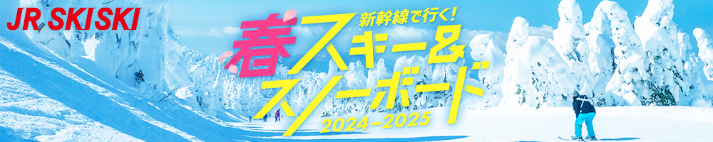 【JR SKISKI】新幹線で行く！春スキー＆スノボ旅行2024-2025